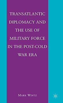 portada Transatlantic Diplomacy and the use of Military Force in the Post-Cold war era (in English)