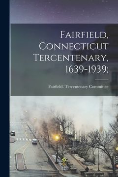 portada Fairfield, Connecticut Tercentenary, 1639-1939; (en Inglés)