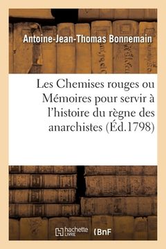 portada Les Chemises Rouges Ou Mémoires Pour Servir À l'Histoire Du Règne Des Anarchistes (in French)