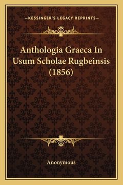 portada Anthologia Graeca In Usum Scholae Rugbeinsis (1856) (en Latin)