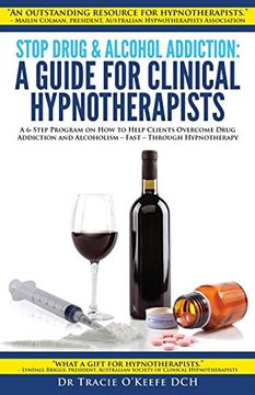 portada Stop Drug and Alcohol Addiction: A Guide for Clinical Hypnotherapists: A 6-Step Program on how to Help Clients Overcome Drug Addiction and Alcoholism – Fast – Through Hypnotherapy (en Inglés)