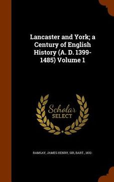portada Lancaster and York; a Century of English History (A. D. 1399-1485) Volume 1 (en Inglés)