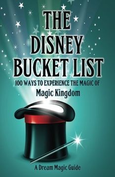 portada The Disney Bucket List: 100 ways to experience the magic of Magic Kingdom
