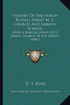 portada history of the north russell street m. e. church and sabbath school: with a brief account of st. john's church at the odeon (1861) (en Inglés)