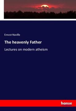 portada The heavenly Father: Lectures on modern atheism (in English)
