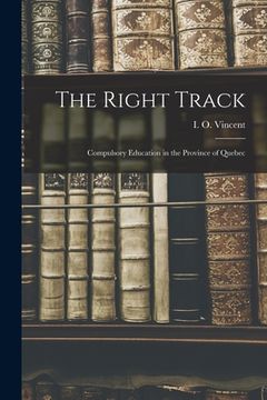 portada The Right Track [microform]: Compulsory Education in the Province of Quebec (en Inglés)
