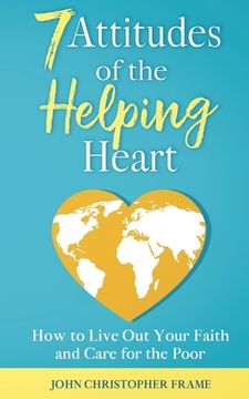 portada 7 Attitudes of the Helping Heart: How to Live Out Your Faith and Care for the Poor (in English)