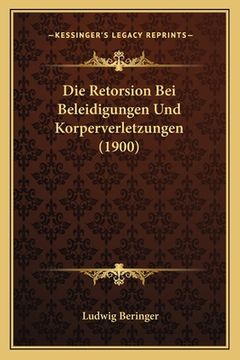 portada Die Retorsion Bei Beleidigungen Und Korperverletzungen (1900) (in German)