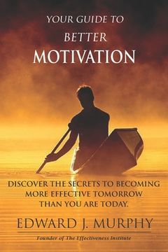 portada Your Guide to Better MOTIVATION: Discover the SECRETS to Becoming More Effective Tomorrow Than You Are Today (en Inglés)