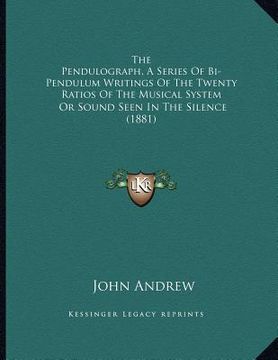 portada the pendulograph, a series of bi-pendulum writings of the twenty ratios of the musical system: or sound seen in the silence (1881)