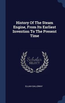portada History Of The Steam Engine, From Its Earliest Invention To The Present Time