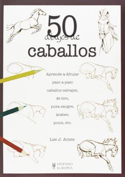 portada 50 Dibujos de Caballos/ Draw 50 Horses,Aprende a Dibujar Paso a Paso Caballos Salvajes, de Tiro, Pura Sangre, Arabes, Ponis, Etc. / the Step