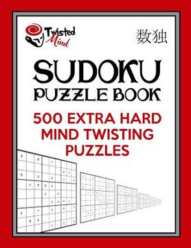 portada Twisted Mind Sudoku Puzzle Book, 500 Extra Hard Mind Twisting Puzzles: With Only One Level of Difficulty So No Wasted Puzzles (en Inglés)