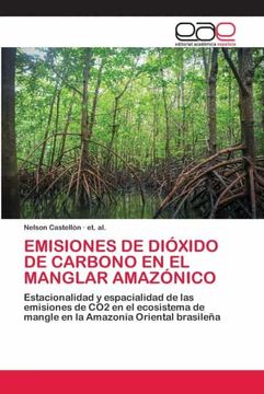 portada Emisiones de Dióxido de Carbono en el Manglar Amazónico: Estacionalidad y Espacialidad de las Emisiones de co2 en el Ecosistema de Mangle en la Amazonía Oriental Brasileña (in Spanish)