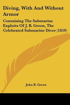 portada diving, with and without armor: containing the submarine exploits of j. b. green, the celebrated submarine diver (1859) (in English)