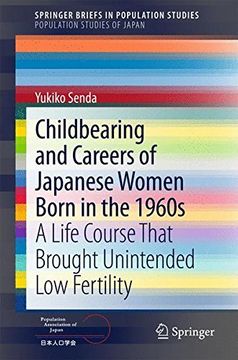 portada Childbearing and Careers of Japanese Women Born in the 1960S: A Life Course That Brought Unintended low Fertility (Population Studies of Japan) 