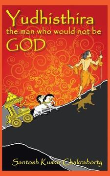 portada Yudhisthira... The Man Who Would Not Be God (en Inglés)