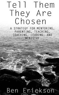 portada Tell Them They Are Chosen: A strategy for mentoring, parenting, teaching, coaching, leading, and ministry (en Inglés)