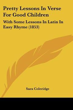 portada pretty lessons in verse for good children: with some lessons in latin in easy rhyme (1853) (en Inglés)