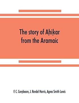 portada The Story of AḤIḲAr From the Aramaic, Syriac, Arabic, Armenian, Ethiopic, old Turkish, Greek and Slavonic Versions (en Inglés)