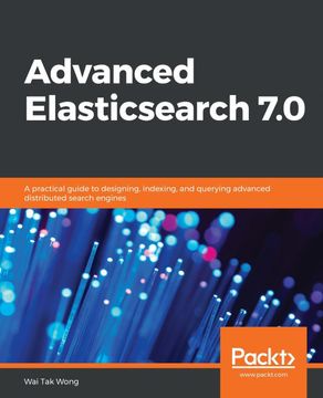 portada Advanced Elasticsearch 7. 0: A Practical Guide to Designing, Indexing, and Querying Advanced Distributed Search Engines (en Inglés)