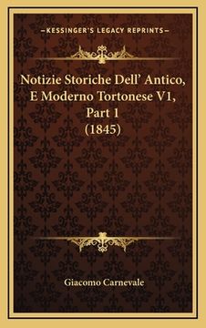 portada Notizie Storiche Dell' Antico, E Moderno Tortonese V1, Part 1 (1845) (in Italian)