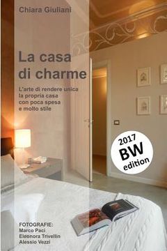 portada La casa di charme (ediz. bianco e nero): L'arte di rendere unica la propria casa con poca spesa e molto stile (in Italian)