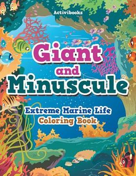 Giant and Minuscule: Extreme Marine Life Coloring Book (en Inglés)