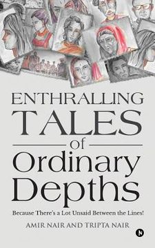 portada Enthralling Tales of Ordinary Depths: Because There's a Lot Unsaid Between the Lines! (en Inglés)