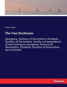portada The Two Duchesses: Georgiana, Duchess of Devonshire, Elizabeth, Duchess of Devonshire. Family correspondence of and relating to Georgiana (en Inglés)