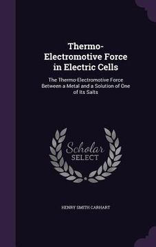 portada Thermo-Electromotive Force in Electric Cells: The Thermo-Electromotive Force Between a Metal and a Solution of One of Its Salts