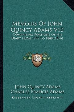 portada memoirs of john quincy adams v10: comprising portions of his diary from 1795 to 1848 (1876) (en Inglés)
