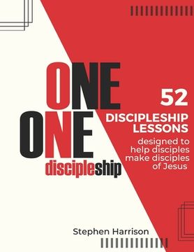 One on One Discipleship: 52 discipleship lessons designed to help disciples make disciples of Jesus (en Inglés)