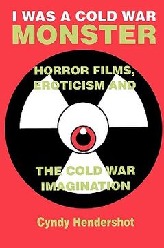 portada i was a cold war monster: horror films, eroticism & the cold war imagination (in English)