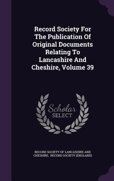portada Record Society For The Publication Of Original Documents Relating To Lancashire And Cheshire, Volume 39