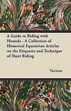 portada a guide to riding with hounds - a collection of historical equestrian articles on the etiquette and technique of hunt riding (en Inglés)
