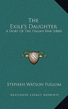 portada the exile's daughter: a story of the italian war (1860) (en Inglés)