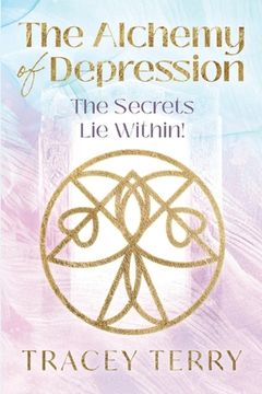 portada The Alchemy of Depression: The Secrets Lie Within! (en Inglés)