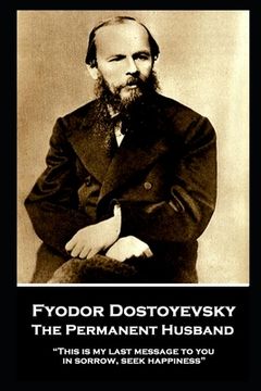 portada Fyodor Dostoyevsky - The Permanent Husband: "This is my last message to you: in sorrow, seek happiness"