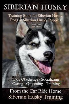 portada Siberian Husky Training Book for Siberian Husky Dogs and Siberian Husky Puppies By D!G THIS DOG Training: Dog Obedience - Socializing Caring - Groomin (en Inglés)