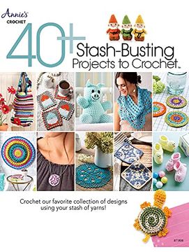 portada 40+ Stash-Busting Projects to Crochet: Crochet our Favorite Collection of Designs Using Your Stash of Yarns! (in English)