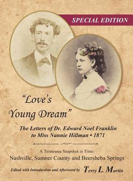 portada "Love's Young Dream": The Letters of Dr. Edward Noel Franklin to Miss Nannie Hillman--1871 (en Inglés)