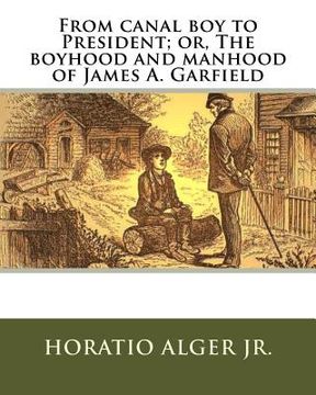 portada From canal boy to President; or, The boyhood and manhood of James A. Garfield (en Inglés)