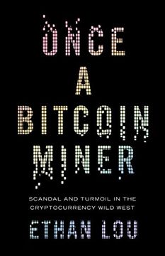 portada Once a Bitcoin Miner: Scandal and Turmoil in the Cryptocurrency Wild West (en Inglés)