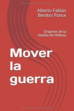 portada Mover la Guerra: Orígenes de la Batalla de Midway (in Spanish)