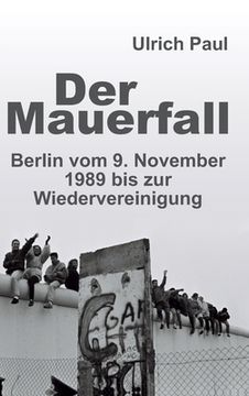portada Der Mauerfall: Berlin vom 9. November 1989 bis zur Wiedervereinigung (in German)