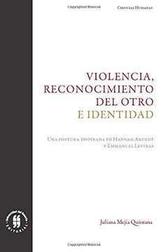 portada Violencia, Reconocimiento del Otro e Identidad: Una Postura Inspirada en Hannah Arendt y Emmanuel Levinas