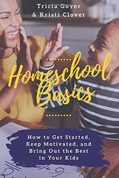 portada Homeschool Basics: How to Get Started, Keep Motivated, and Bring Out the Best in Your Kids (in English)
