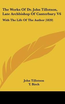 portada the works of dr. john tillotson, late archbishop of canterbury v6: with the life of the author (1820) (in English)