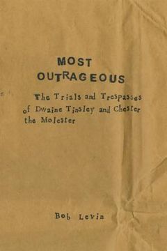 Most Outrageous: The Trials and Trespasses of Dwaine Tinsley and Chester the Molester (en Inglés)